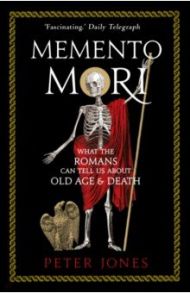 Memento Mori. What the Romans Can Tell Us About Old Age and Death / Jones Peter