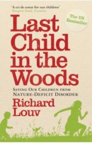 Last Child in the Woods. Saving our Children from Nature-Deficit Disorder / Louv Richard