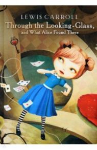 Through the Looking-Glass, What Alice Found There / Кэрролл Льюис