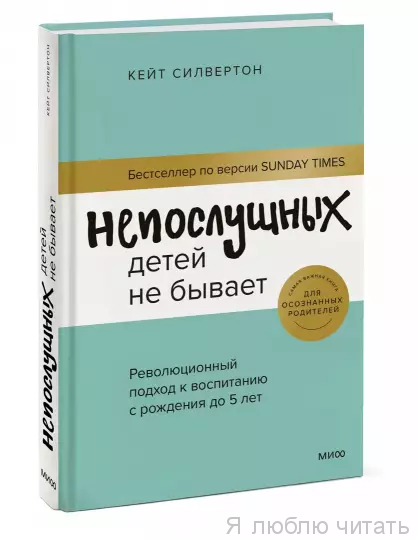 Непослушных детей не бывает. Революционный подход к воспитанию с рождения до 5 лет