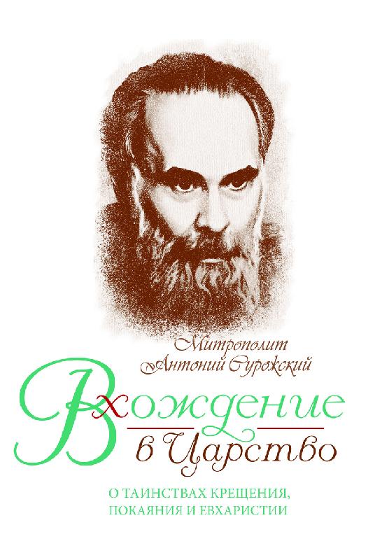 Вхождение в Царство. О Таинствах Крещения, Покаяния и Евхаристии. Митрополит Антоний Сурожский