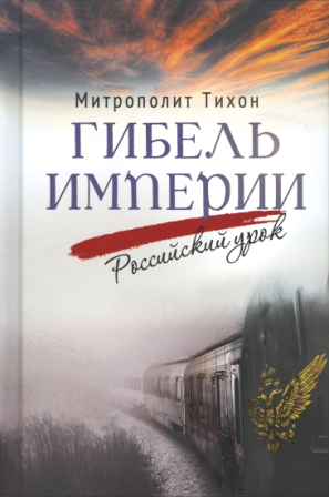 Гибель империи. Российский урок. Митрополит Тихон (Шевкунов)