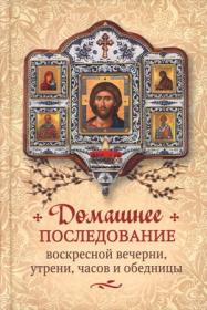 Домашнее последование воскресной вечерни, утрени, часов и обедницы