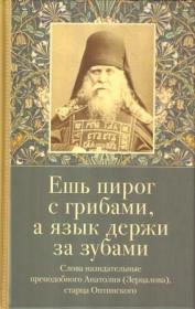 Ешь пирог с грибами, а язык держи за зубами. Слова назидательные преподобного Анатолия (Зерцалова), старца оптинского