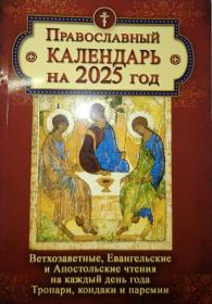 Православный календарь на 2025 год. Ветхозаветные, Евангельские и Апостольские чтения на каждый день года. Тропари, кондаки и паремии